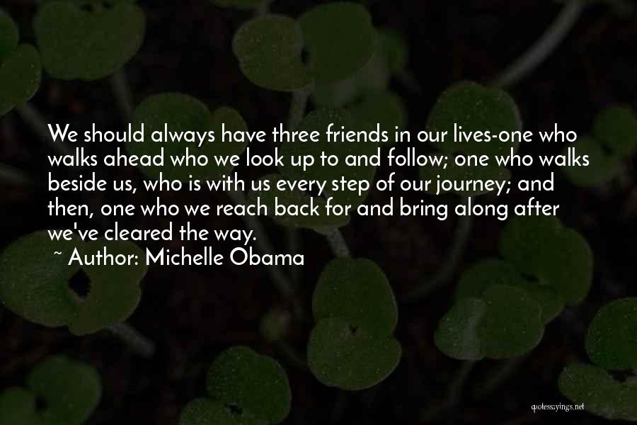 Michelle Obama Quotes: We Should Always Have Three Friends In Our Lives-one Who Walks Ahead Who We Look Up To And Follow; One