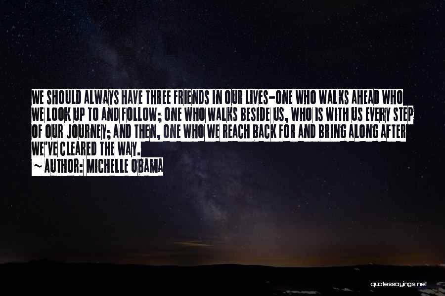 Michelle Obama Quotes: We Should Always Have Three Friends In Our Lives-one Who Walks Ahead Who We Look Up To And Follow; One