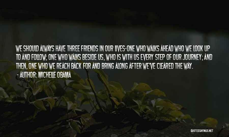 Michelle Obama Quotes: We Should Always Have Three Friends In Our Lives-one Who Walks Ahead Who We Look Up To And Follow; One