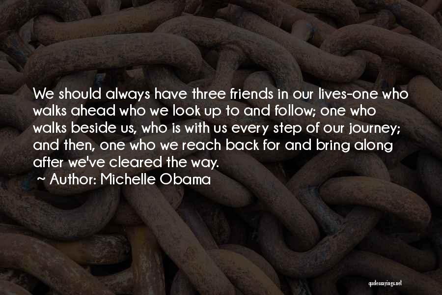 Michelle Obama Quotes: We Should Always Have Three Friends In Our Lives-one Who Walks Ahead Who We Look Up To And Follow; One