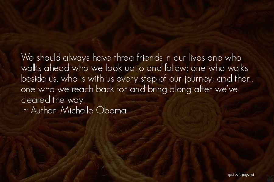 Michelle Obama Quotes: We Should Always Have Three Friends In Our Lives-one Who Walks Ahead Who We Look Up To And Follow; One