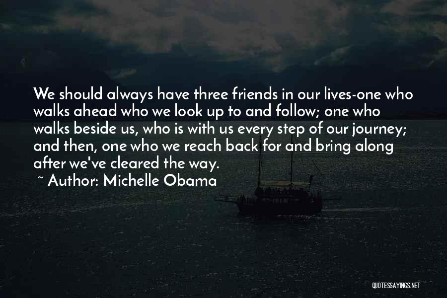 Michelle Obama Quotes: We Should Always Have Three Friends In Our Lives-one Who Walks Ahead Who We Look Up To And Follow; One