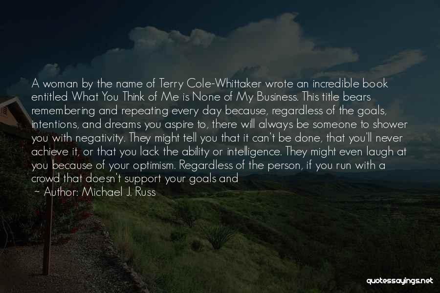 Michael J. Russ Quotes: A Woman By The Name Of Terry Cole-whittaker Wrote An Incredible Book Entitled What You Think Of Me Is None