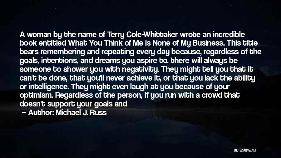 Michael J. Russ Quotes: A Woman By The Name Of Terry Cole-whittaker Wrote An Incredible Book Entitled What You Think Of Me Is None