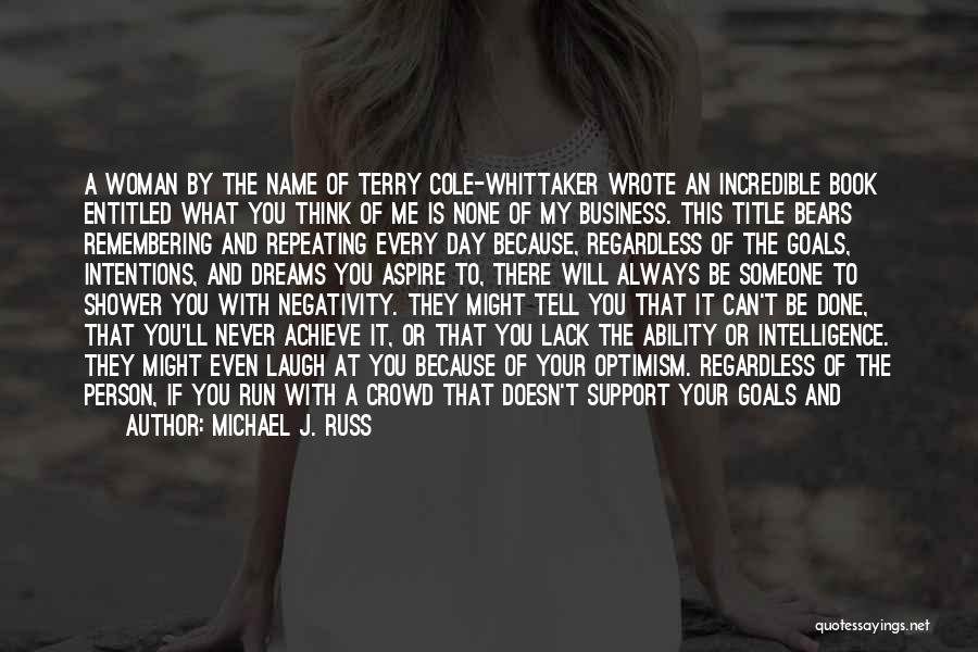 Michael J. Russ Quotes: A Woman By The Name Of Terry Cole-whittaker Wrote An Incredible Book Entitled What You Think Of Me Is None