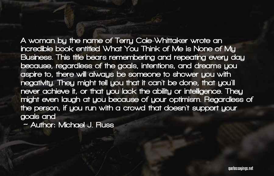 Michael J. Russ Quotes: A Woman By The Name Of Terry Cole-whittaker Wrote An Incredible Book Entitled What You Think Of Me Is None