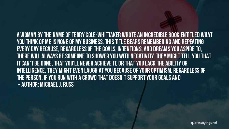 Michael J. Russ Quotes: A Woman By The Name Of Terry Cole-whittaker Wrote An Incredible Book Entitled What You Think Of Me Is None