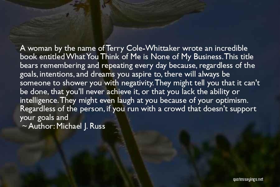 Michael J. Russ Quotes: A Woman By The Name Of Terry Cole-whittaker Wrote An Incredible Book Entitled What You Think Of Me Is None