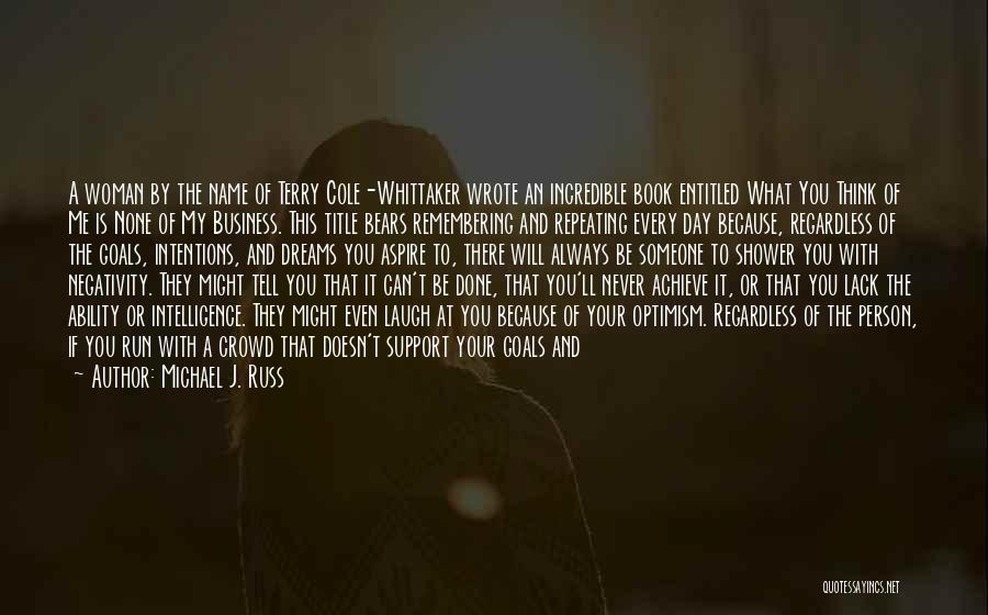 Michael J. Russ Quotes: A Woman By The Name Of Terry Cole-whittaker Wrote An Incredible Book Entitled What You Think Of Me Is None