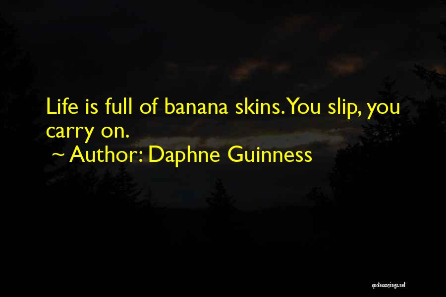 Daphne Guinness Quotes: Life Is Full Of Banana Skins. You Slip, You Carry On.