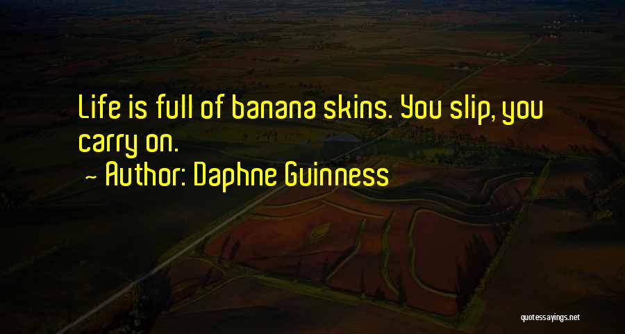 Daphne Guinness Quotes: Life Is Full Of Banana Skins. You Slip, You Carry On.