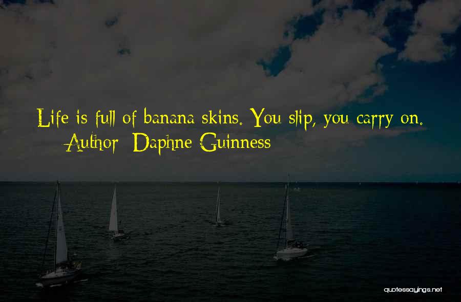 Daphne Guinness Quotes: Life Is Full Of Banana Skins. You Slip, You Carry On.