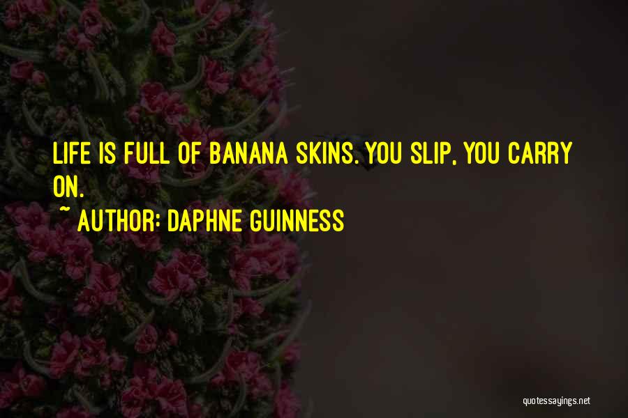 Daphne Guinness Quotes: Life Is Full Of Banana Skins. You Slip, You Carry On.