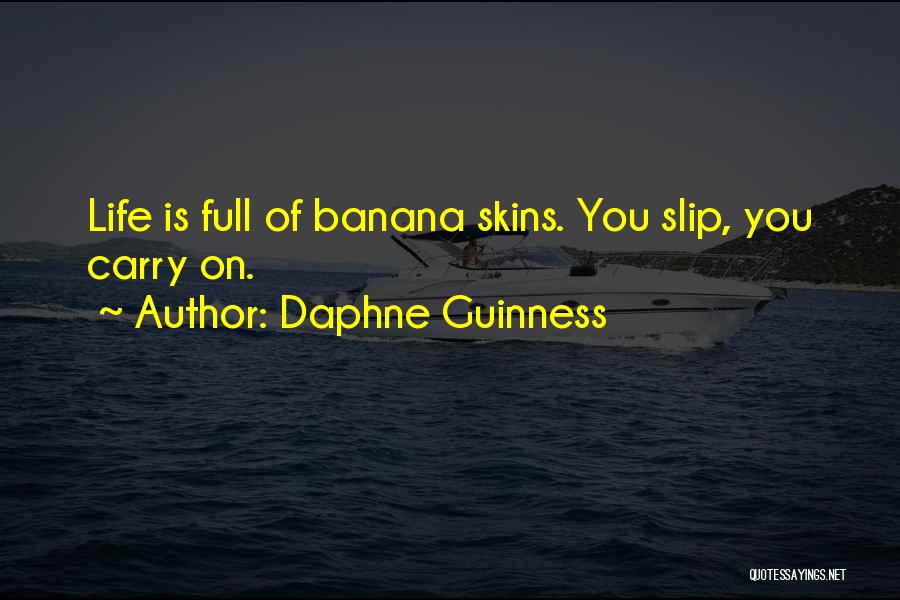 Daphne Guinness Quotes: Life Is Full Of Banana Skins. You Slip, You Carry On.