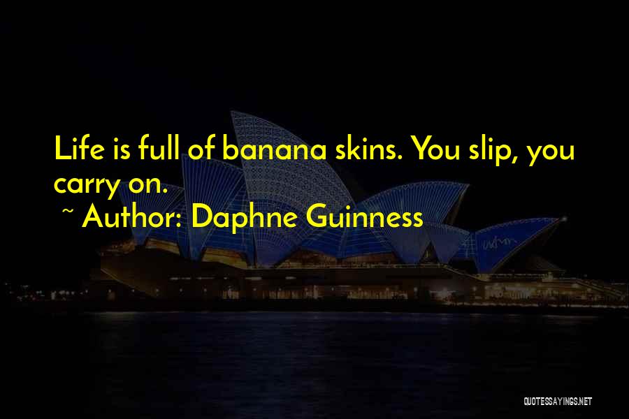 Daphne Guinness Quotes: Life Is Full Of Banana Skins. You Slip, You Carry On.