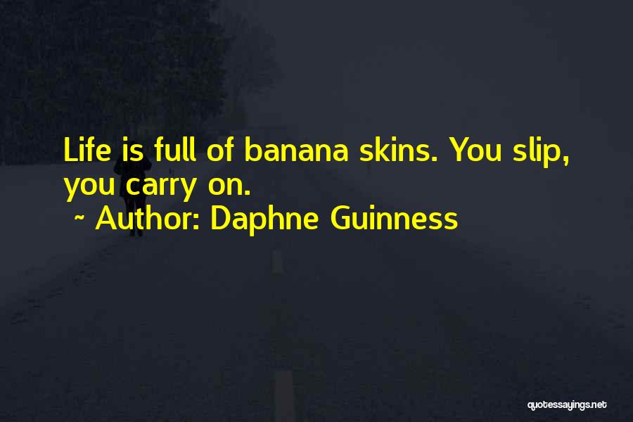 Daphne Guinness Quotes: Life Is Full Of Banana Skins. You Slip, You Carry On.