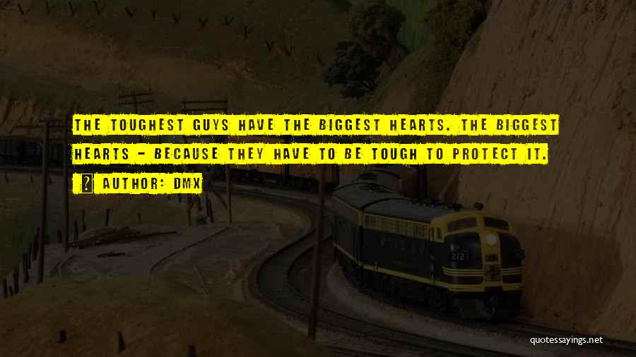 DMX Quotes: The Toughest Guys Have The Biggest Hearts. The Biggest Hearts - Because They Have To Be Tough To Protect It.