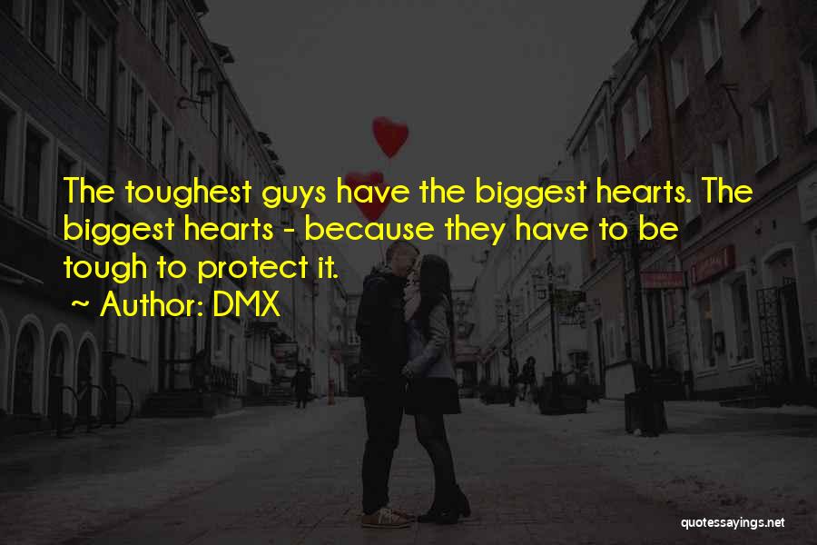 DMX Quotes: The Toughest Guys Have The Biggest Hearts. The Biggest Hearts - Because They Have To Be Tough To Protect It.