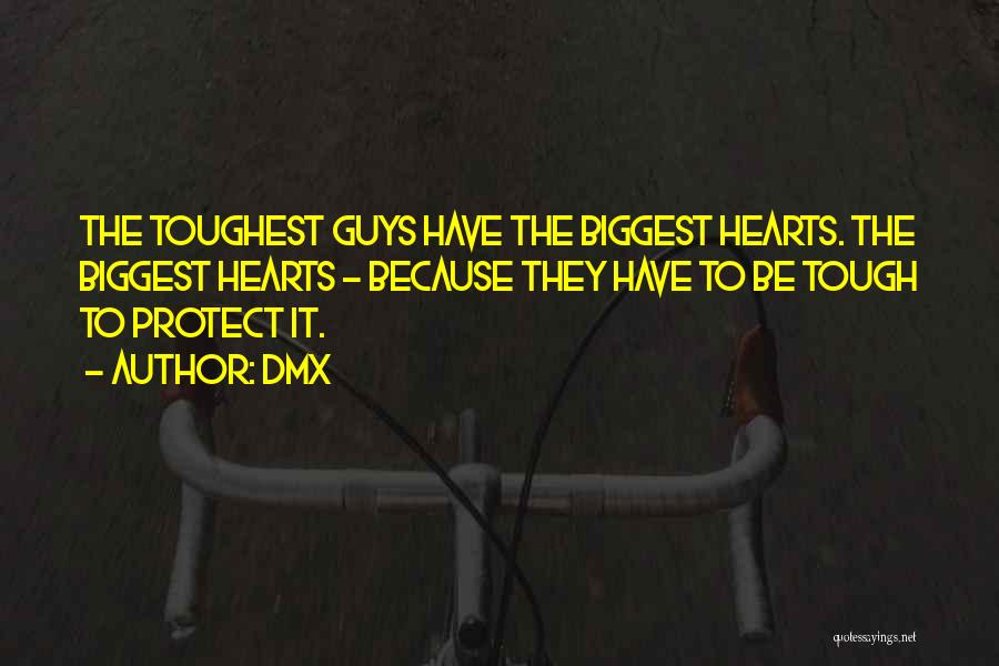 DMX Quotes: The Toughest Guys Have The Biggest Hearts. The Biggest Hearts - Because They Have To Be Tough To Protect It.