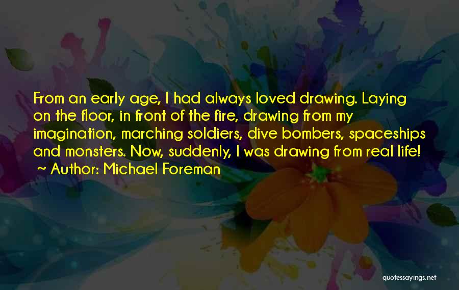 Michael Foreman Quotes: From An Early Age, I Had Always Loved Drawing. Laying On The Floor, In Front Of The Fire, Drawing From