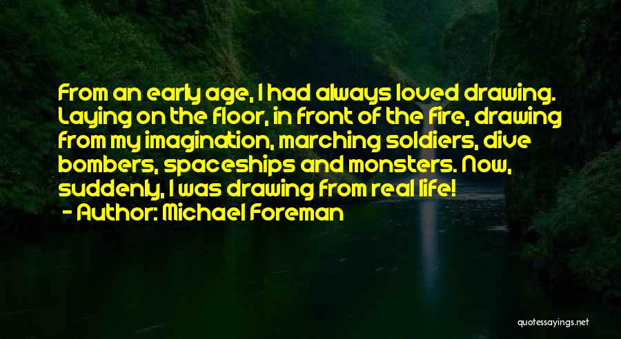 Michael Foreman Quotes: From An Early Age, I Had Always Loved Drawing. Laying On The Floor, In Front Of The Fire, Drawing From