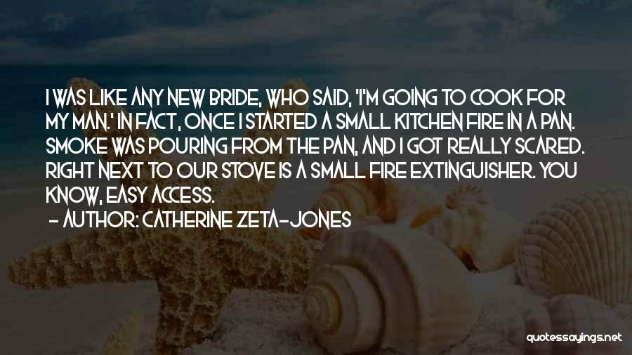 Catherine Zeta-Jones Quotes: I Was Like Any New Bride, Who Said, 'i'm Going To Cook For My Man.' In Fact, Once I Started