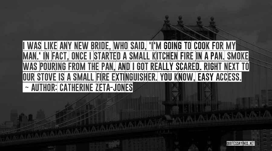 Catherine Zeta-Jones Quotes: I Was Like Any New Bride, Who Said, 'i'm Going To Cook For My Man.' In Fact, Once I Started