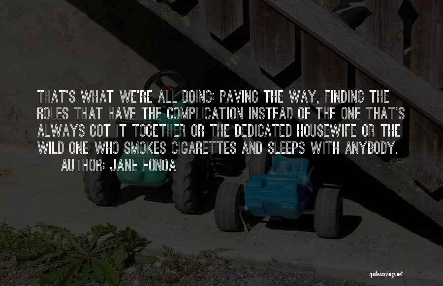 Jane Fonda Quotes: That's What We're All Doing: Paving The Way, Finding The Roles That Have The Complication Instead Of The One That's