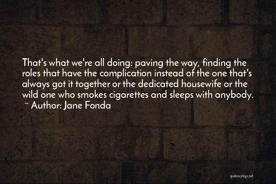 Jane Fonda Quotes: That's What We're All Doing: Paving The Way, Finding The Roles That Have The Complication Instead Of The One That's