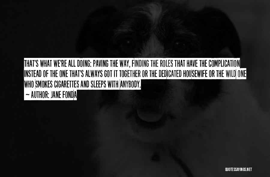 Jane Fonda Quotes: That's What We're All Doing: Paving The Way, Finding The Roles That Have The Complication Instead Of The One That's