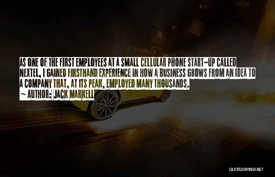 Jack Markell Quotes: As One Of The First Employees At A Small Cellular Phone Start-up Called Nextel, I Gained Firsthand Experience In How