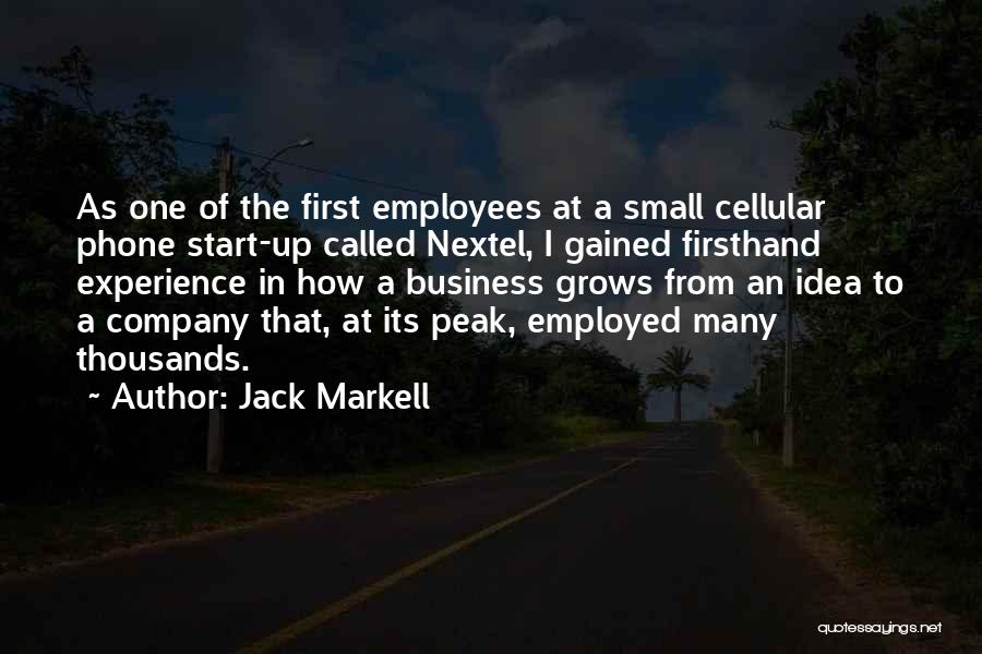 Jack Markell Quotes: As One Of The First Employees At A Small Cellular Phone Start-up Called Nextel, I Gained Firsthand Experience In How