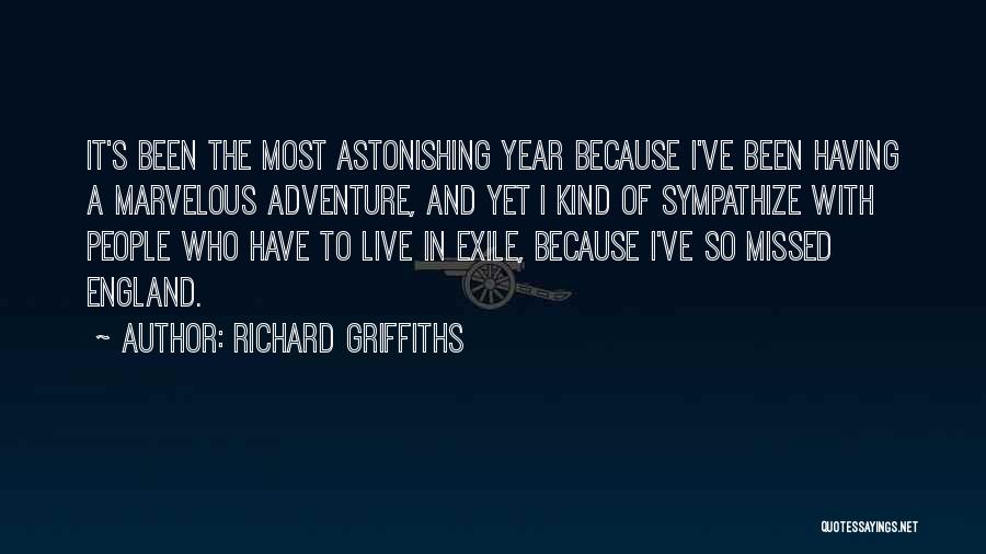 Richard Griffiths Quotes: It's Been The Most Astonishing Year Because I've Been Having A Marvelous Adventure, And Yet I Kind Of Sympathize With