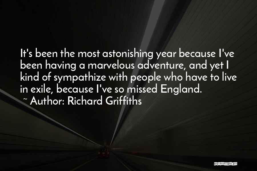 Richard Griffiths Quotes: It's Been The Most Astonishing Year Because I've Been Having A Marvelous Adventure, And Yet I Kind Of Sympathize With