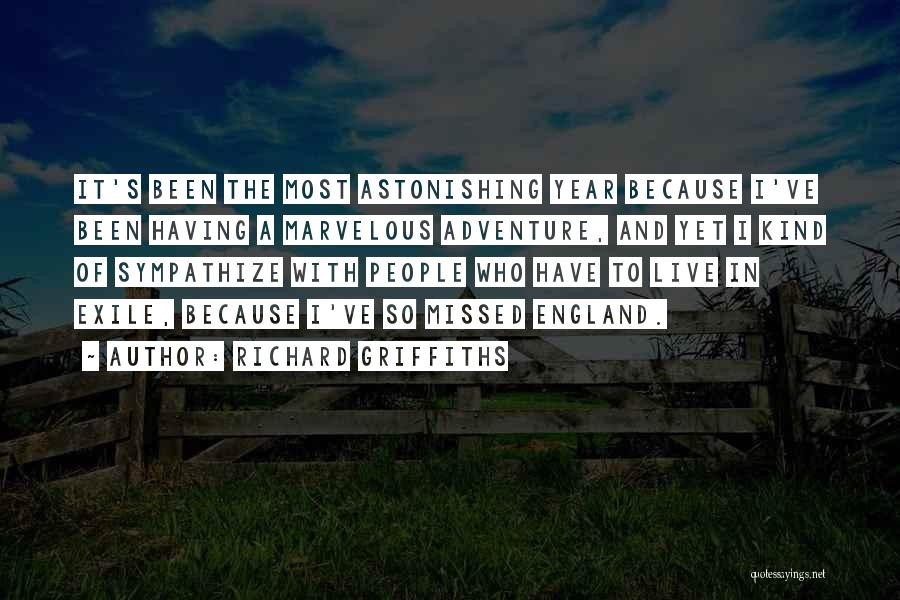 Richard Griffiths Quotes: It's Been The Most Astonishing Year Because I've Been Having A Marvelous Adventure, And Yet I Kind Of Sympathize With