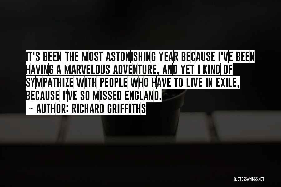 Richard Griffiths Quotes: It's Been The Most Astonishing Year Because I've Been Having A Marvelous Adventure, And Yet I Kind Of Sympathize With