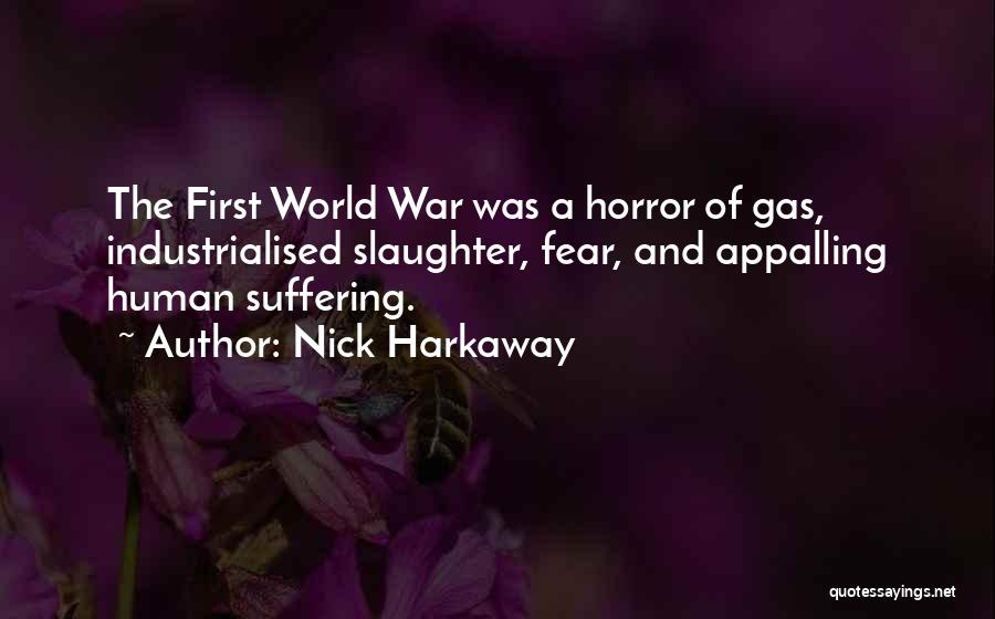 Nick Harkaway Quotes: The First World War Was A Horror Of Gas, Industrialised Slaughter, Fear, And Appalling Human Suffering.