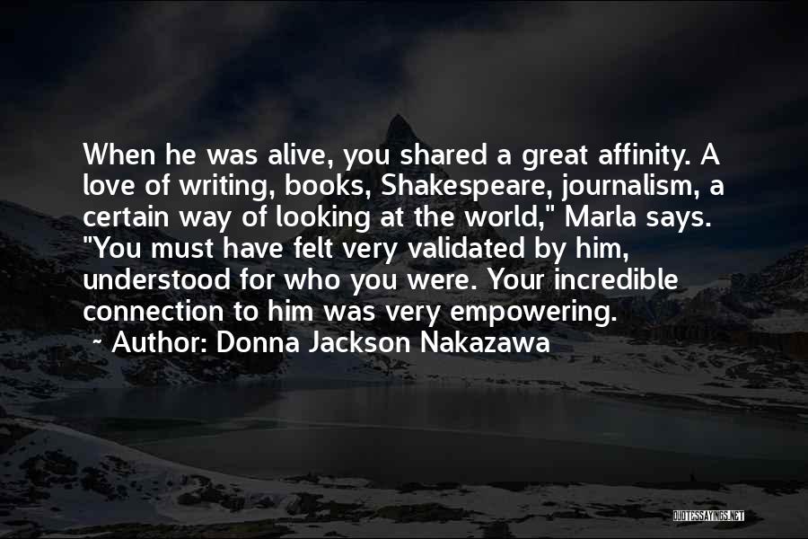 Donna Jackson Nakazawa Quotes: When He Was Alive, You Shared A Great Affinity. A Love Of Writing, Books, Shakespeare, Journalism, A Certain Way Of