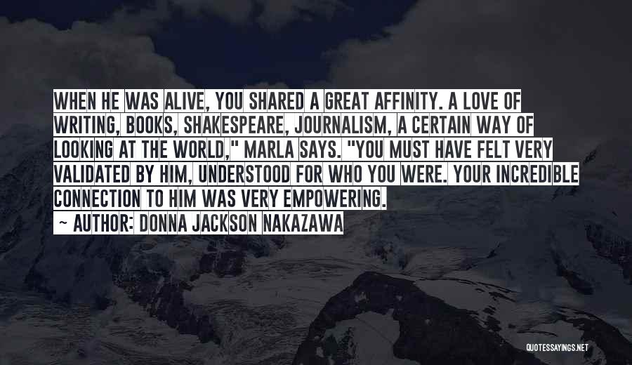 Donna Jackson Nakazawa Quotes: When He Was Alive, You Shared A Great Affinity. A Love Of Writing, Books, Shakespeare, Journalism, A Certain Way Of