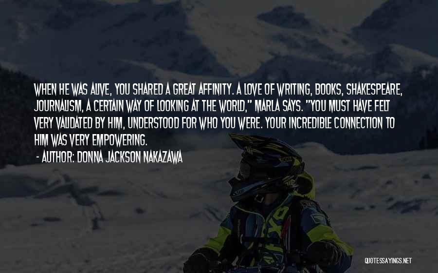 Donna Jackson Nakazawa Quotes: When He Was Alive, You Shared A Great Affinity. A Love Of Writing, Books, Shakespeare, Journalism, A Certain Way Of