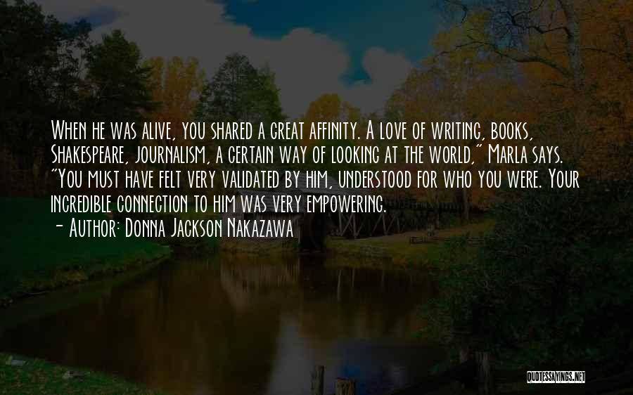 Donna Jackson Nakazawa Quotes: When He Was Alive, You Shared A Great Affinity. A Love Of Writing, Books, Shakespeare, Journalism, A Certain Way Of