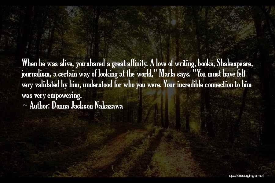 Donna Jackson Nakazawa Quotes: When He Was Alive, You Shared A Great Affinity. A Love Of Writing, Books, Shakespeare, Journalism, A Certain Way Of