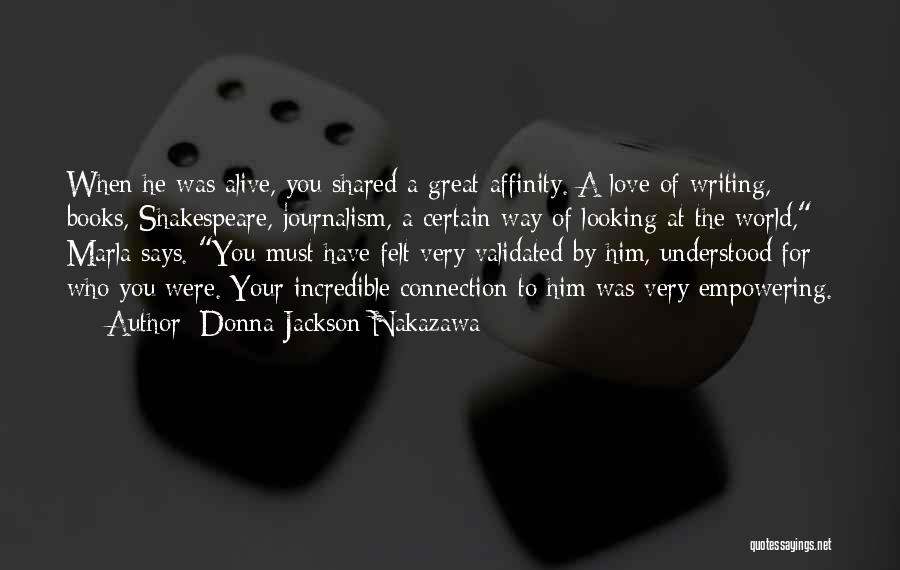 Donna Jackson Nakazawa Quotes: When He Was Alive, You Shared A Great Affinity. A Love Of Writing, Books, Shakespeare, Journalism, A Certain Way Of