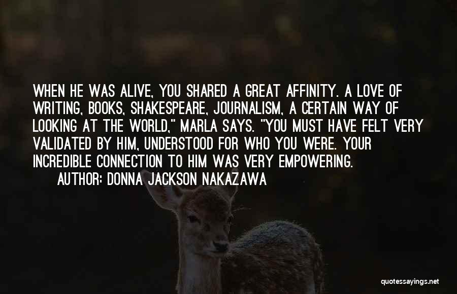 Donna Jackson Nakazawa Quotes: When He Was Alive, You Shared A Great Affinity. A Love Of Writing, Books, Shakespeare, Journalism, A Certain Way Of