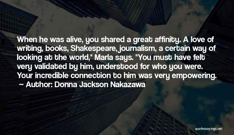 Donna Jackson Nakazawa Quotes: When He Was Alive, You Shared A Great Affinity. A Love Of Writing, Books, Shakespeare, Journalism, A Certain Way Of