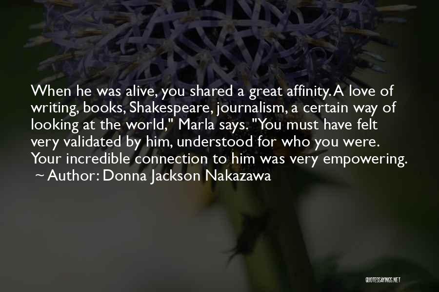 Donna Jackson Nakazawa Quotes: When He Was Alive, You Shared A Great Affinity. A Love Of Writing, Books, Shakespeare, Journalism, A Certain Way Of