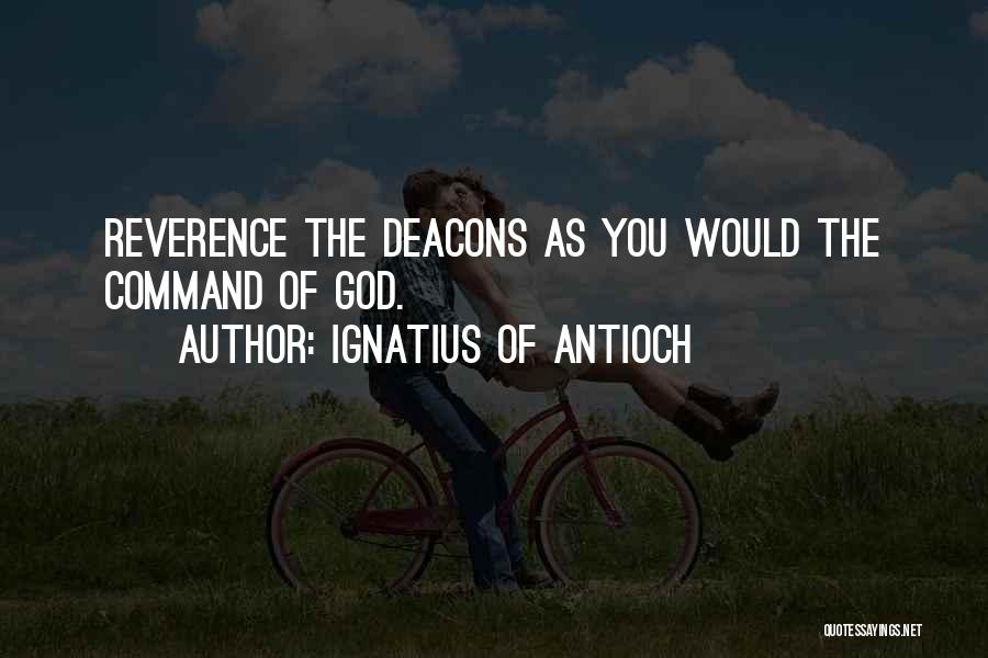 Ignatius Of Antioch Quotes: Reverence The Deacons As You Would The Command Of God.