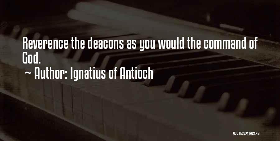 Ignatius Of Antioch Quotes: Reverence The Deacons As You Would The Command Of God.