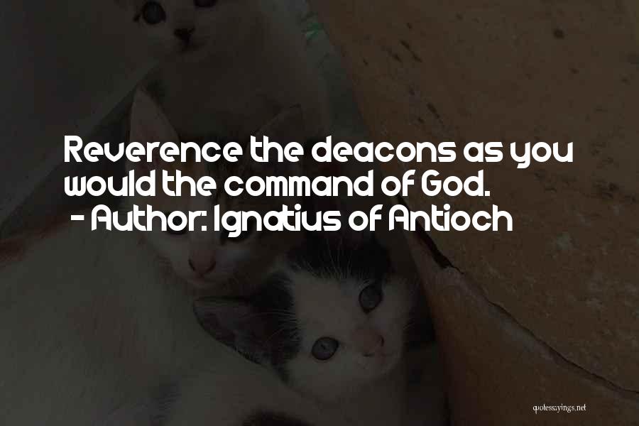 Ignatius Of Antioch Quotes: Reverence The Deacons As You Would The Command Of God.