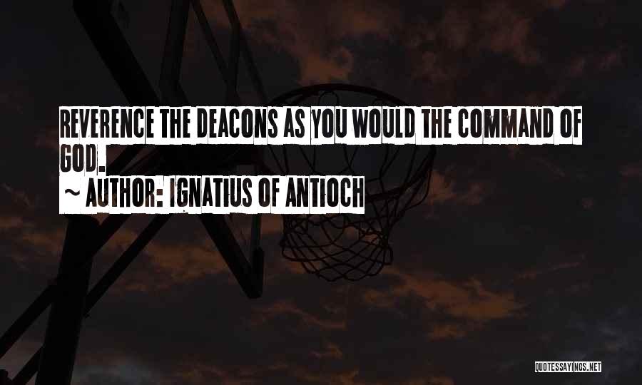 Ignatius Of Antioch Quotes: Reverence The Deacons As You Would The Command Of God.